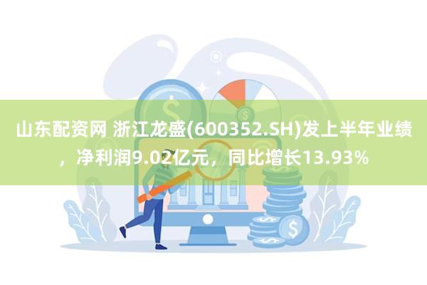 山东配资网 浙江龙盛(600352.SH)发上半年业绩,净利润9.02亿元,同比增长13.93%