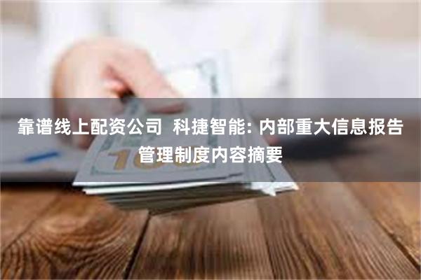 靠谱线上配资公司  科捷智能: 内部重大信息报告管理制度内容摘要