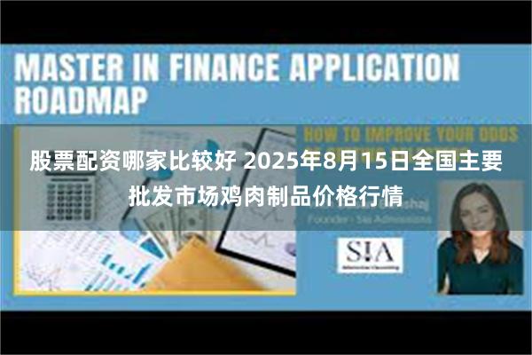 股票配资哪家比较好 2025年8月15日全国主要批发市场鸡肉制品价格行情